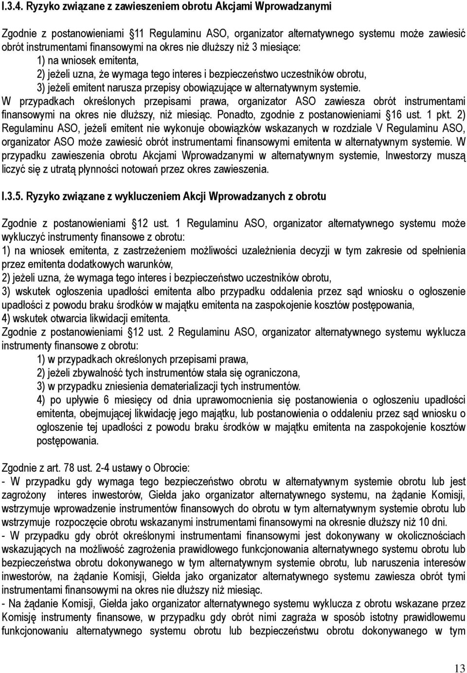 dłuższy niż 3 miesiące: 1) na wniosek emitenta, 2) jeżeli uzna, że wymaga tego interes i bezpieczeństwo uczestników obrotu, 3) jeżeli emitent narusza przepisy obowiązujące w alternatywnym systemie.