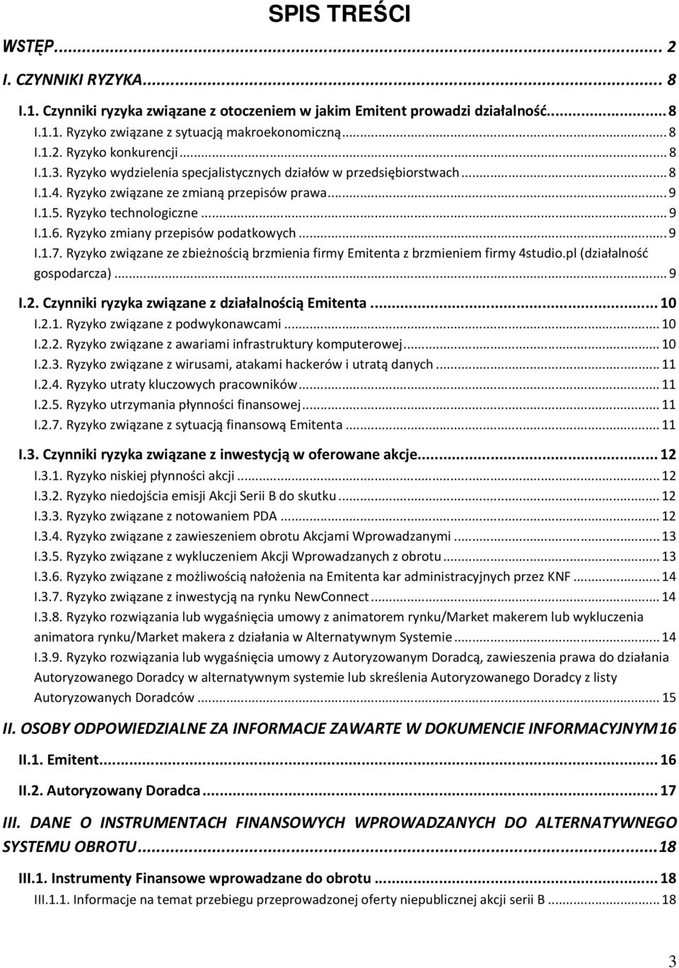 Ryzyko zmiany przepisów podatkowych... 9 I.1.7. Ryzyko związane ze zbieżnością brzmienia firmy Emitenta z brzmieniem firmy 4studio.pl (działalność gospodarcza)... 9 I.2.