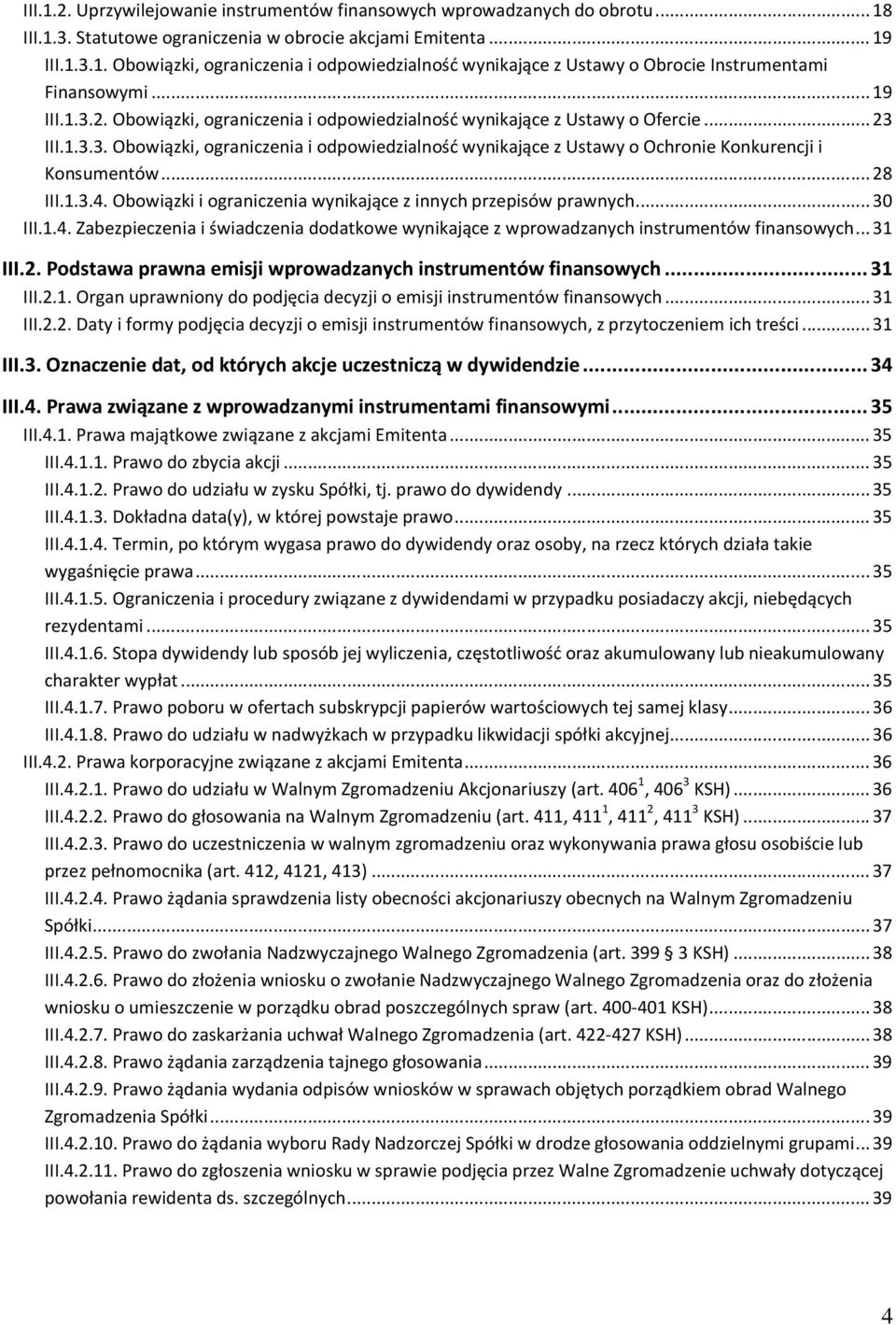 .. 28 III.1.3.4. Obowiązki i ograniczenia wynikające z innych przepisów prawnych... 30 III.1.4. Zabezpieczenia i świadczenia dodatkowe wynikające z wprowadzanych instrumentów finansowych... 31 III.2. Podstawa prawna emisji wprowadzanych instrumentów finansowych.