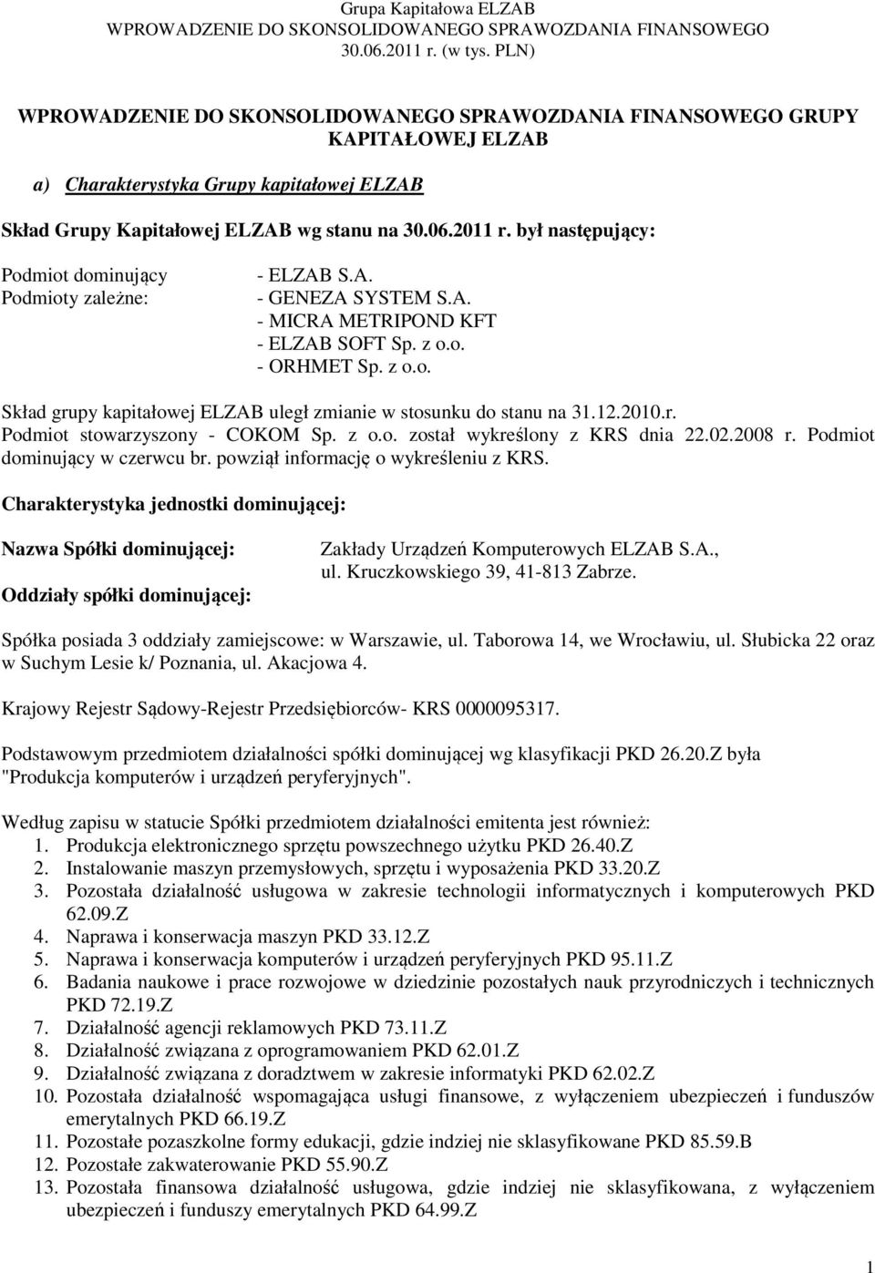 z o.o. Skład grupy kapitałowej ELZAB uległ zmianie w stosunku do stanu na 31.12.2010.r. Podmiot stowarzyszony - COKOM Sp. z o.o. został wykreślony z KRS dnia 22.02.2008 r.