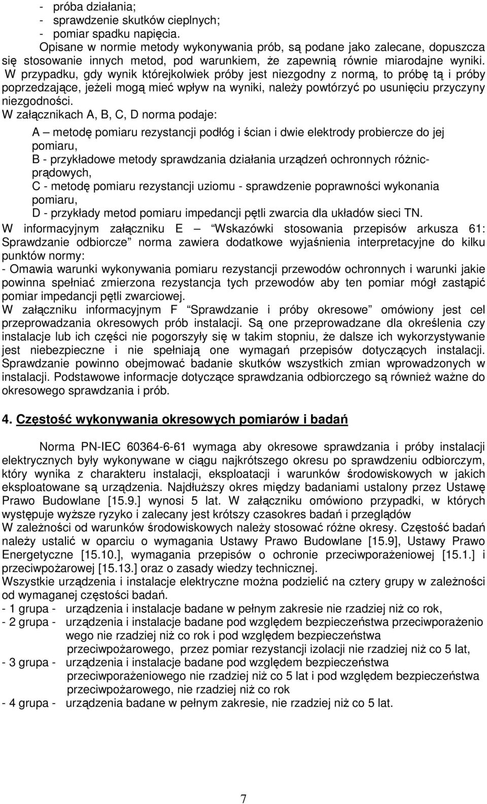 W przypadku, gdy wynik którejkolwiek próby jest niezgodny z normą, to próbę tą i próby poprzedzające, jeŝeli mogą mieć wpływ na wyniki, naleŝy powtórzyć po usunięciu przyczyny niezgodności.