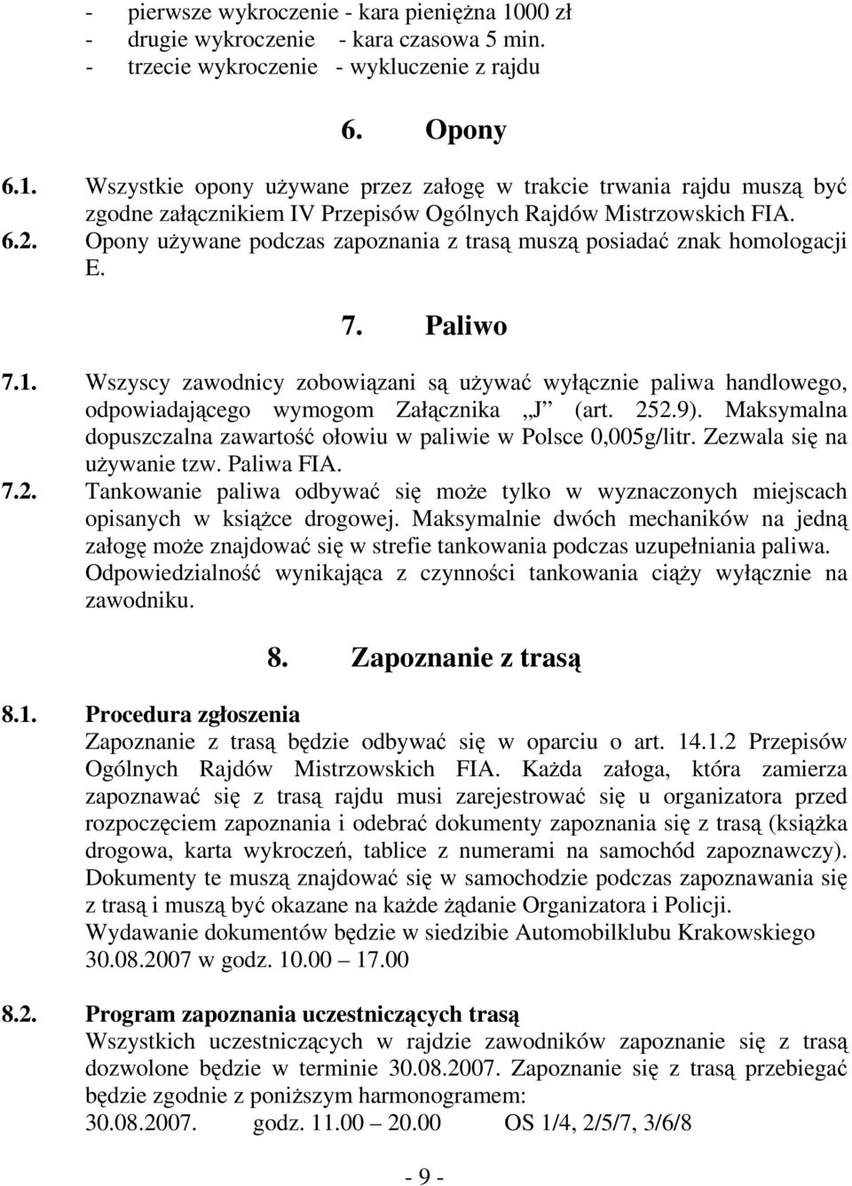 Wszyscy zawodnicy zobowiązani są używać wyłącznie paliwa handlowego, odpowiadającego wymogom Załącznika J (art. 252.9). Maksymalna dopuszczalna zawartość ołowiu w paliwie w Polsce 0,005g/litr.