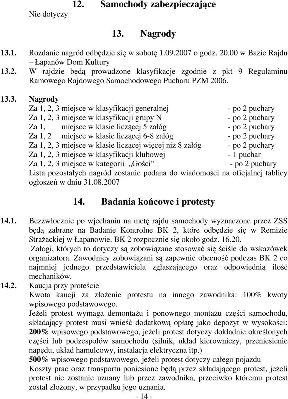 miejsce w klasie liczącej 6-8 załóg - po 2 puchary Za 1, 2, 3 miejsce w klasie liczącej więcej niż 8 załóg - po 2 puchary Za 1, 2, 3 miejsce w klasyfikacji klubowej - 1 puchar Za 1, 2, 3 miejsce w