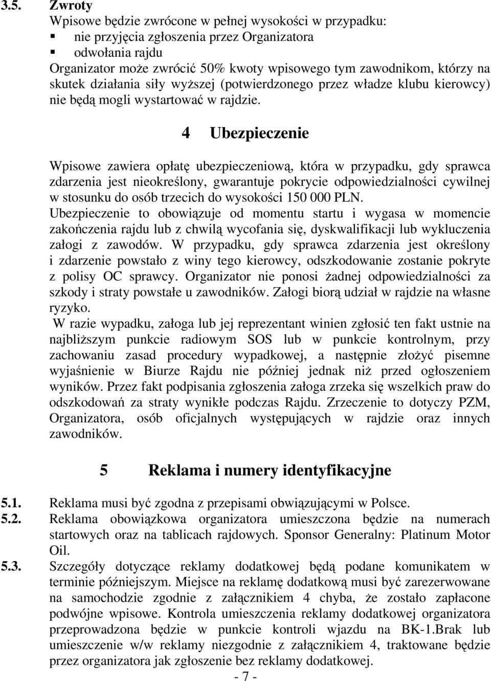 4 Ubezpieczenie Wpisowe zawiera opłatę ubezpieczeniową, która w przypadku, gdy sprawca zdarzenia jest nieokreślony, gwarantuje pokrycie odpowiedzialności cywilnej w stosunku do osób trzecich do