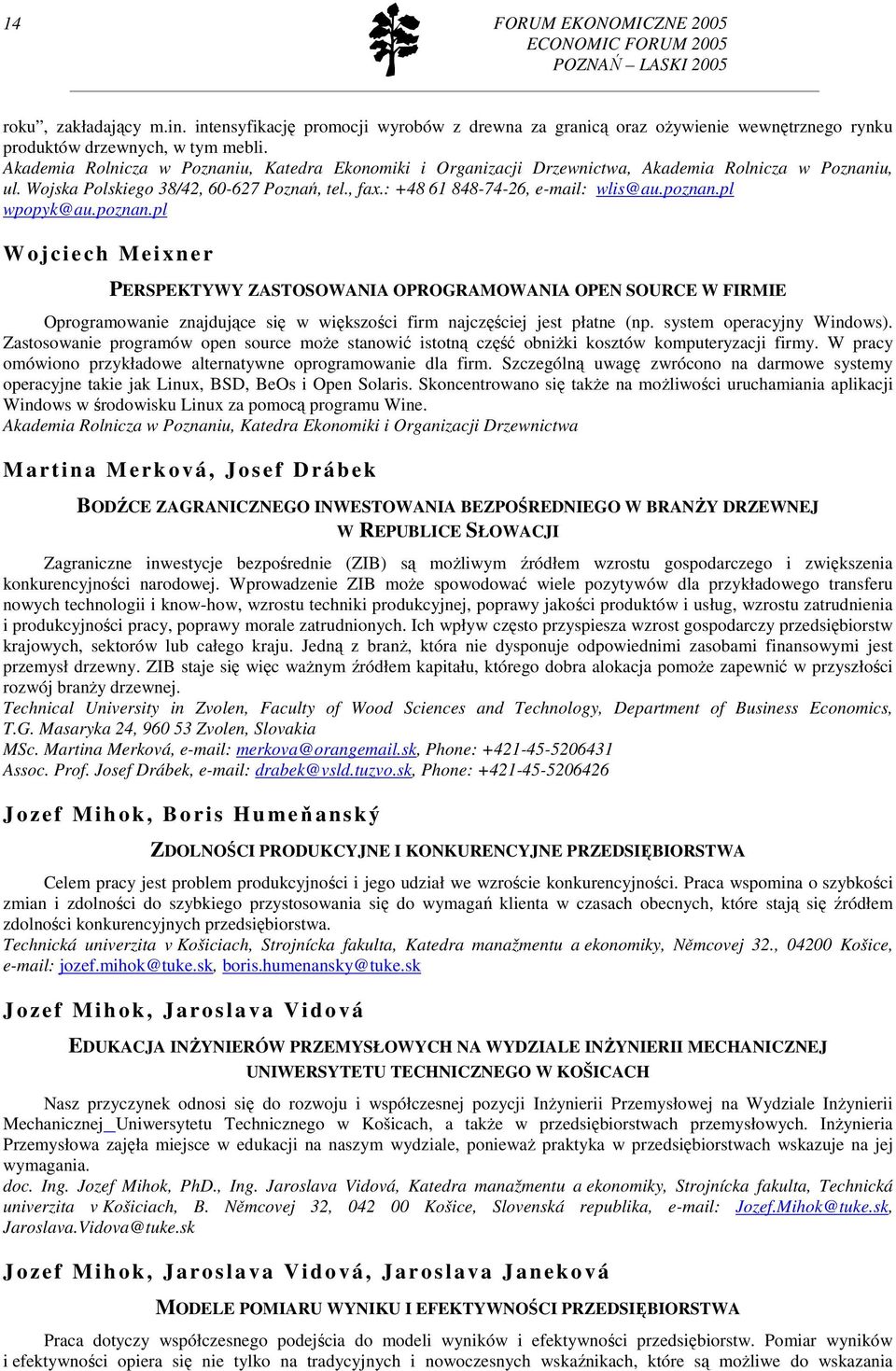 poznan.pl wpopyk@au.poznan.pl W o j ci e ch Mei xn e r PERSPEKTYWY ZASTOSOWANIA OPROGRAMOWANIA OPEN SOURCE W FIRMIE Oprogramowanie znajdujące się w większości firm najczęściej jest płatne (np.