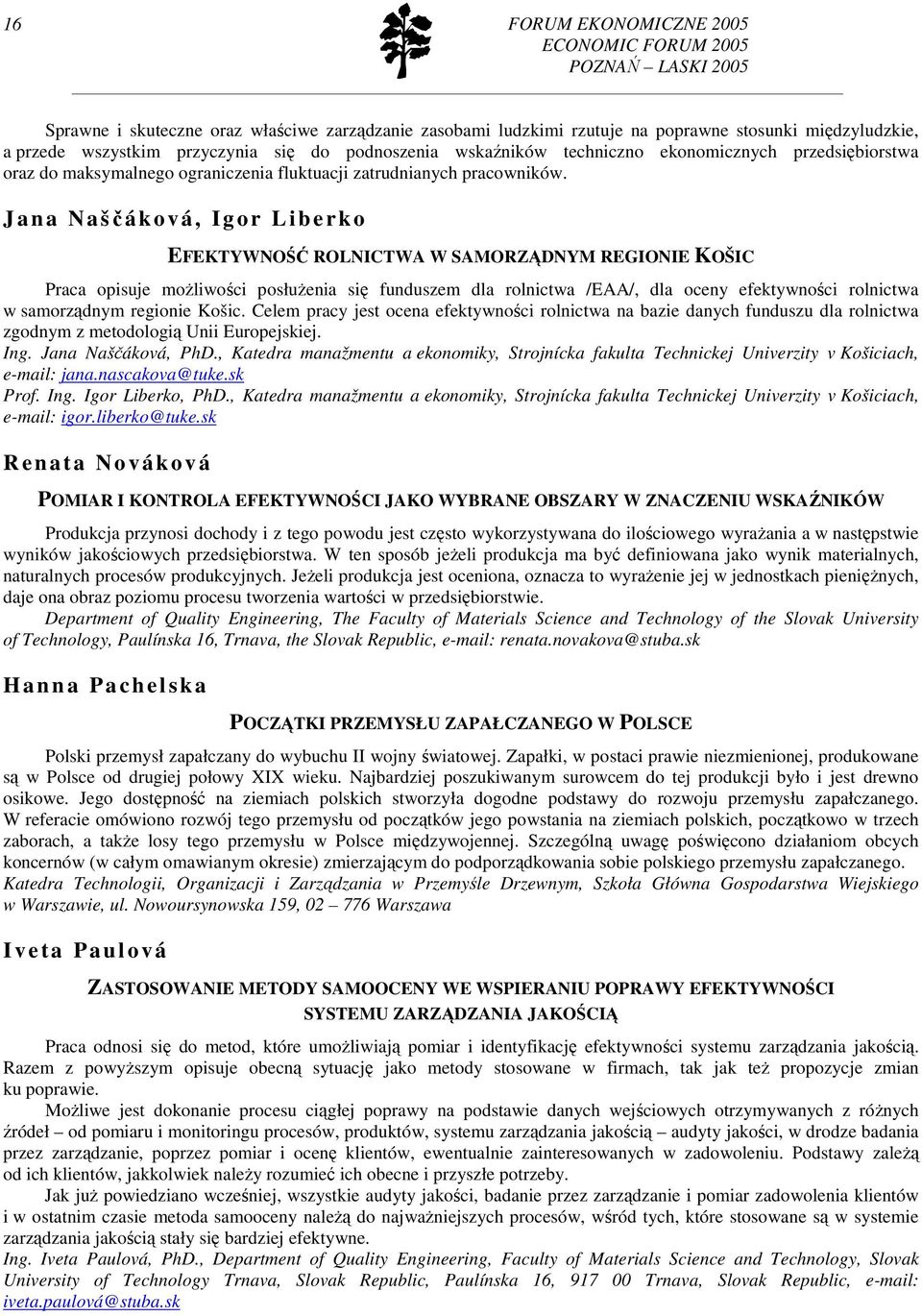 J an a Na ščák ová, Igor Liberko EFEKTYWNOŚĆ ROLNICTWA W SAMORZĄDNYM REGIONIE KOŠIC Praca opisuje moŝliwości posłuŝenia się funduszem dla rolnictwa /EAA/, dla oceny efektywności rolnictwa w