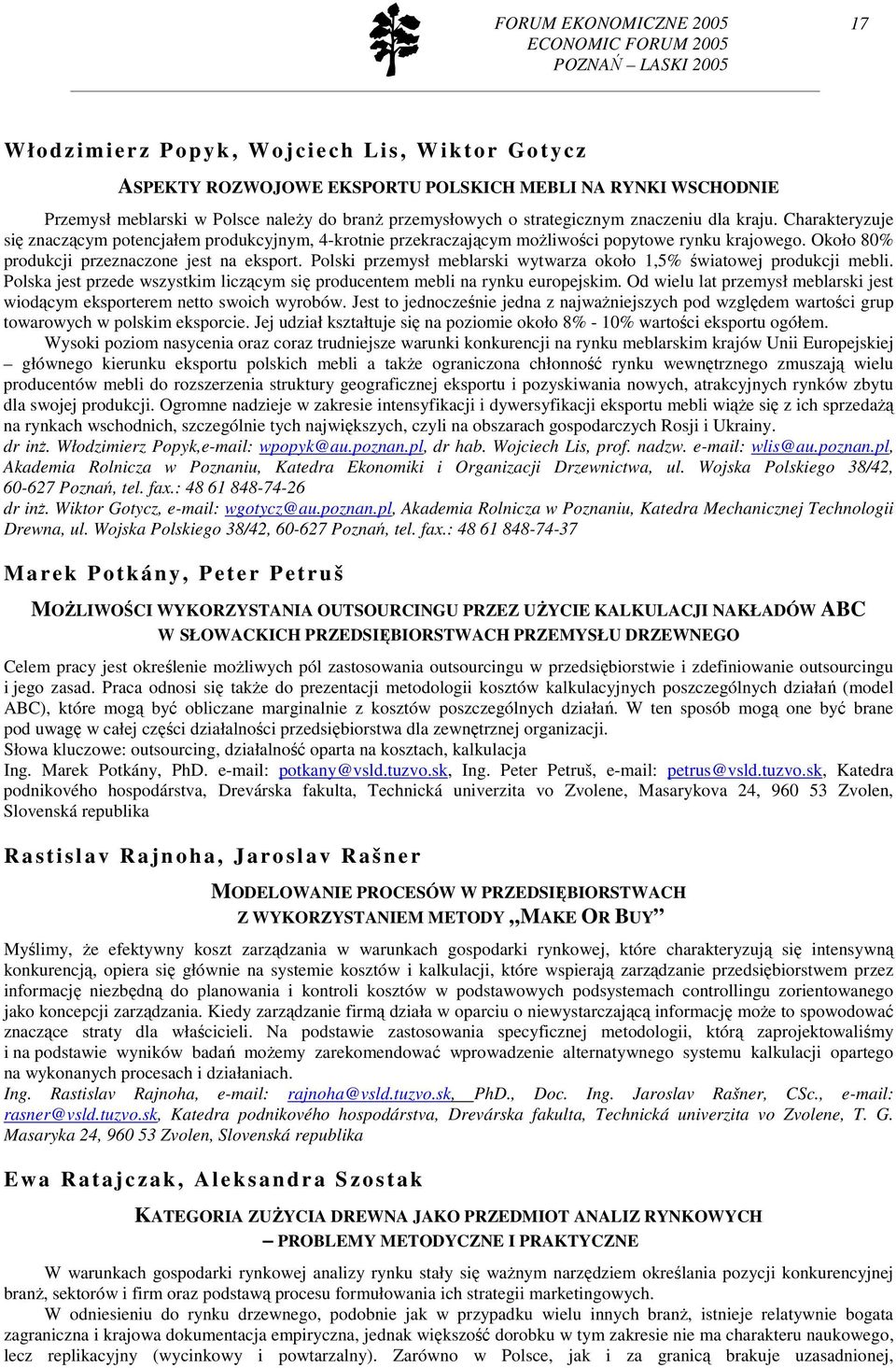 Około 80% produkcji przeznaczone jest na eksport. Polski przemysł meblarski wytwarza około 1,5% światowej produkcji mebli.