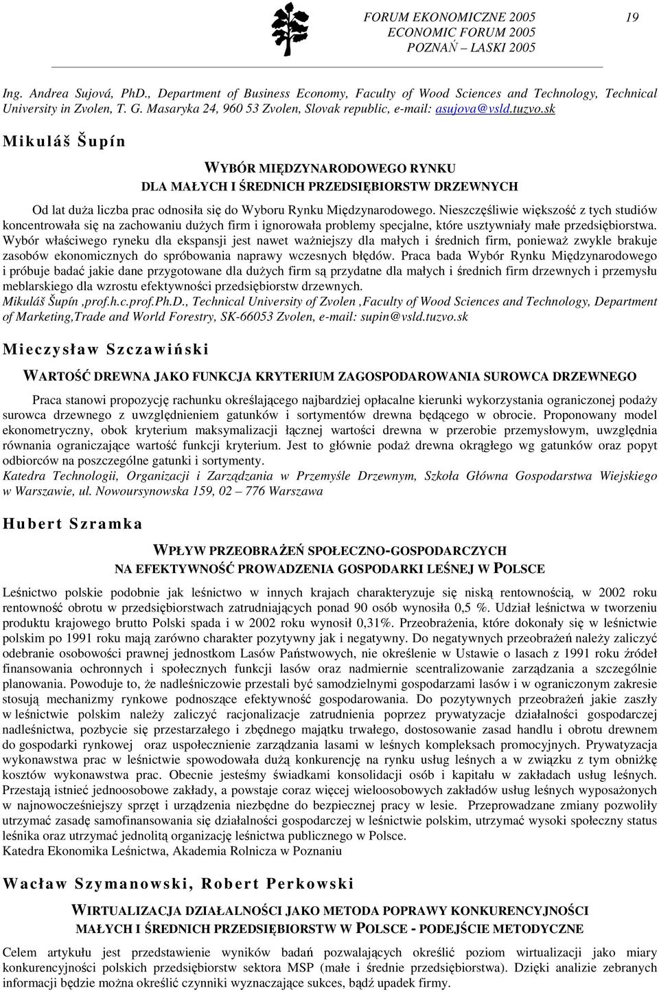 sk M ikuláš Šupín WYBÓR MIĘDZYNARODOWEGO RYNKU DLA MAŁYCH I ŚREDNICH PRZEDSIĘBIORSTW DRZEWNYCH Od lat duŝa liczba prac odnosiła się do Wyboru Rynku Międzynarodowego.