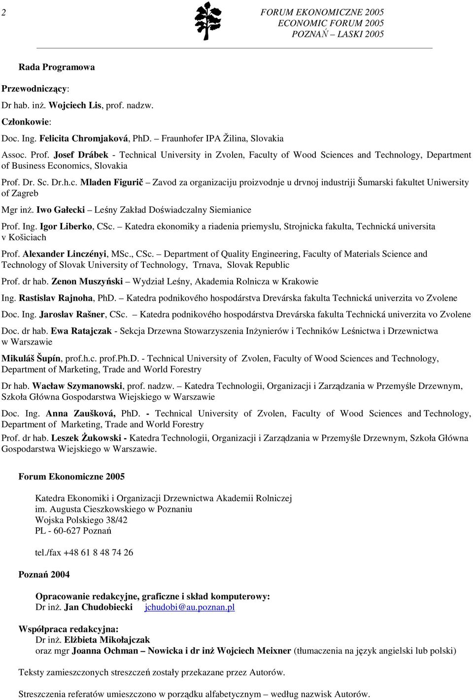 Iwo Gałecki Leśny Zakład Doświadczalny Siemianice Prof. Ing. Igor Liberko, CSc. Katedra ekonomiky a riadenia priemyslu, Strojnicka fakulta, Technická universita v Košiciach Prof.