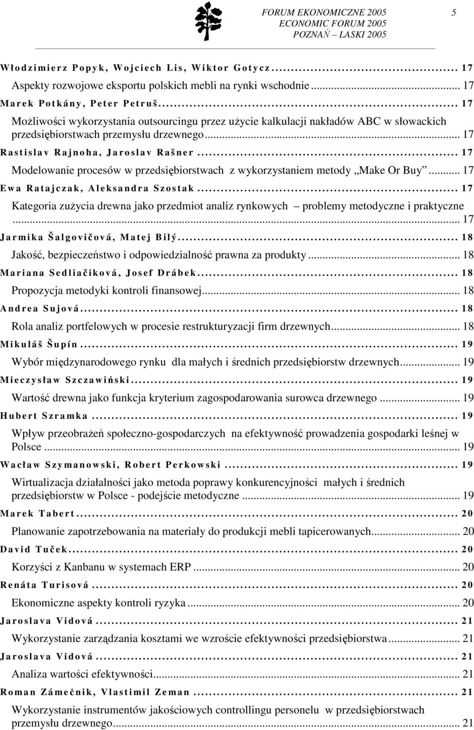 .. 17 R a s t i s l a v R a j n o h a, J a r o s l a v R a š n e r................................................................... 1 7 Modelowanie procesów w przedsiębiorstwach z wykorzystaniem metody Make Or Buy.