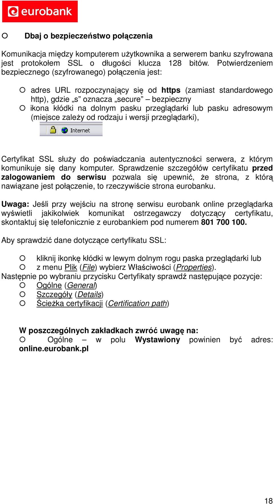 przeglądarki lub pasku adresowym (miejsce zależy od rodzaju i wersji przeglądarki), Certyfikat SSL służy do poświadczania autentyczności serwera, z którym komunikuje się dany komputer.