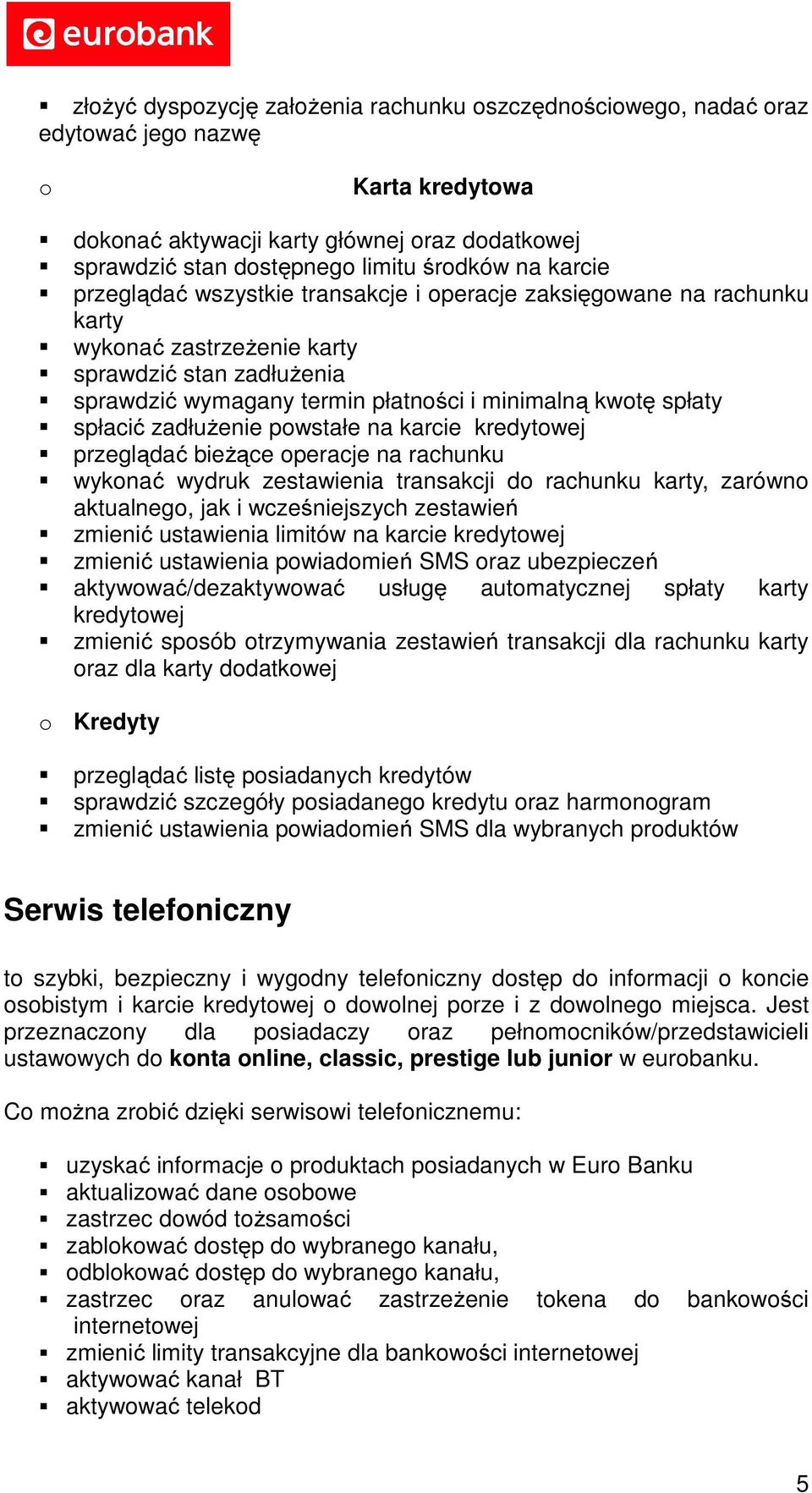 spłacić zadłużenie powstałe na karcie kredytowej przeglądać bieżące operacje na rachunku wykonać wydruk zestawienia transakcji do rachunku karty, zarówno aktualnego, jak i wcześniejszych zestawień