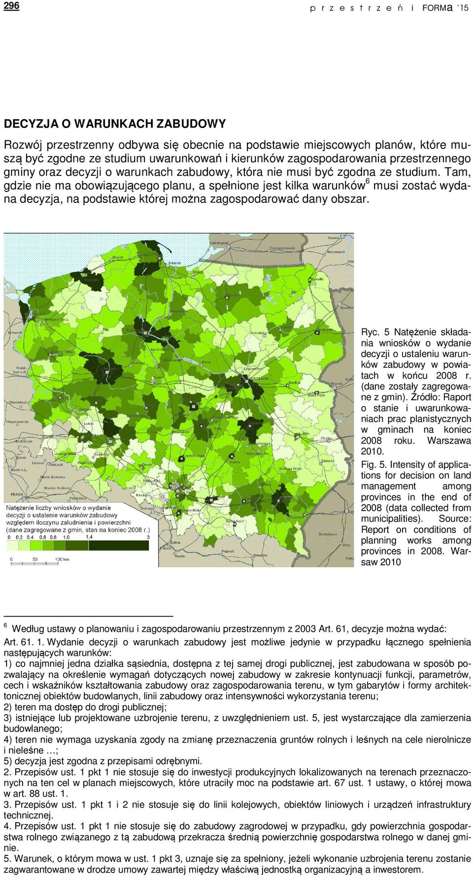 Tam, gdzie nie ma obowiązującego planu, a spełnione jest kilka warunków 6 musi zostać wydana decyzja, na podstawie której można zagospodarować dany obszar. Ryc.