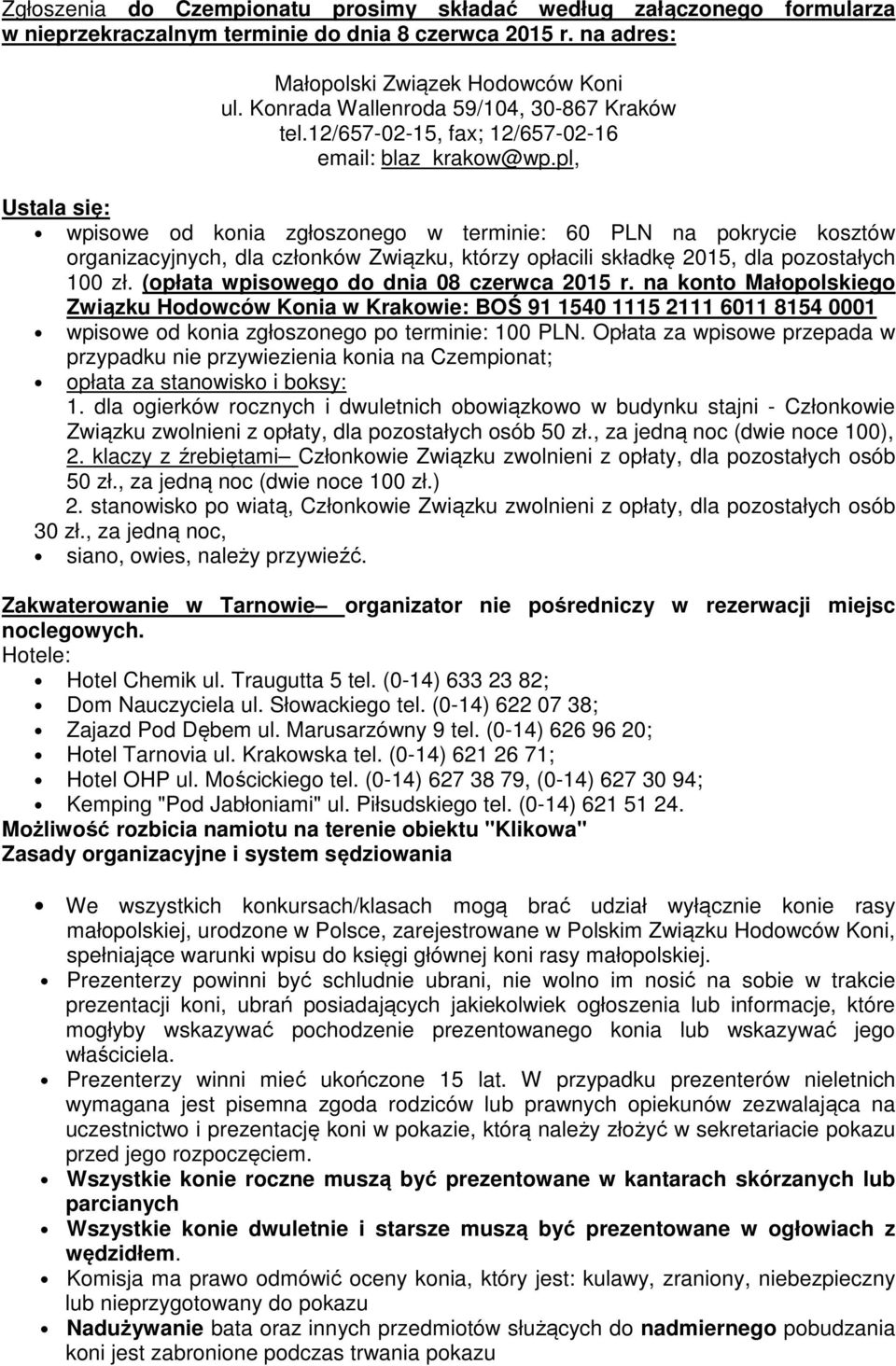 pl, Ustala się: wpisowe od konia zgłoszonego w terminie: 60 PLN na pokrycie kosztów organizacyjnych, dla członków Związku, którzy opłacili składkę 2015, dla pozostałych 100 zł.