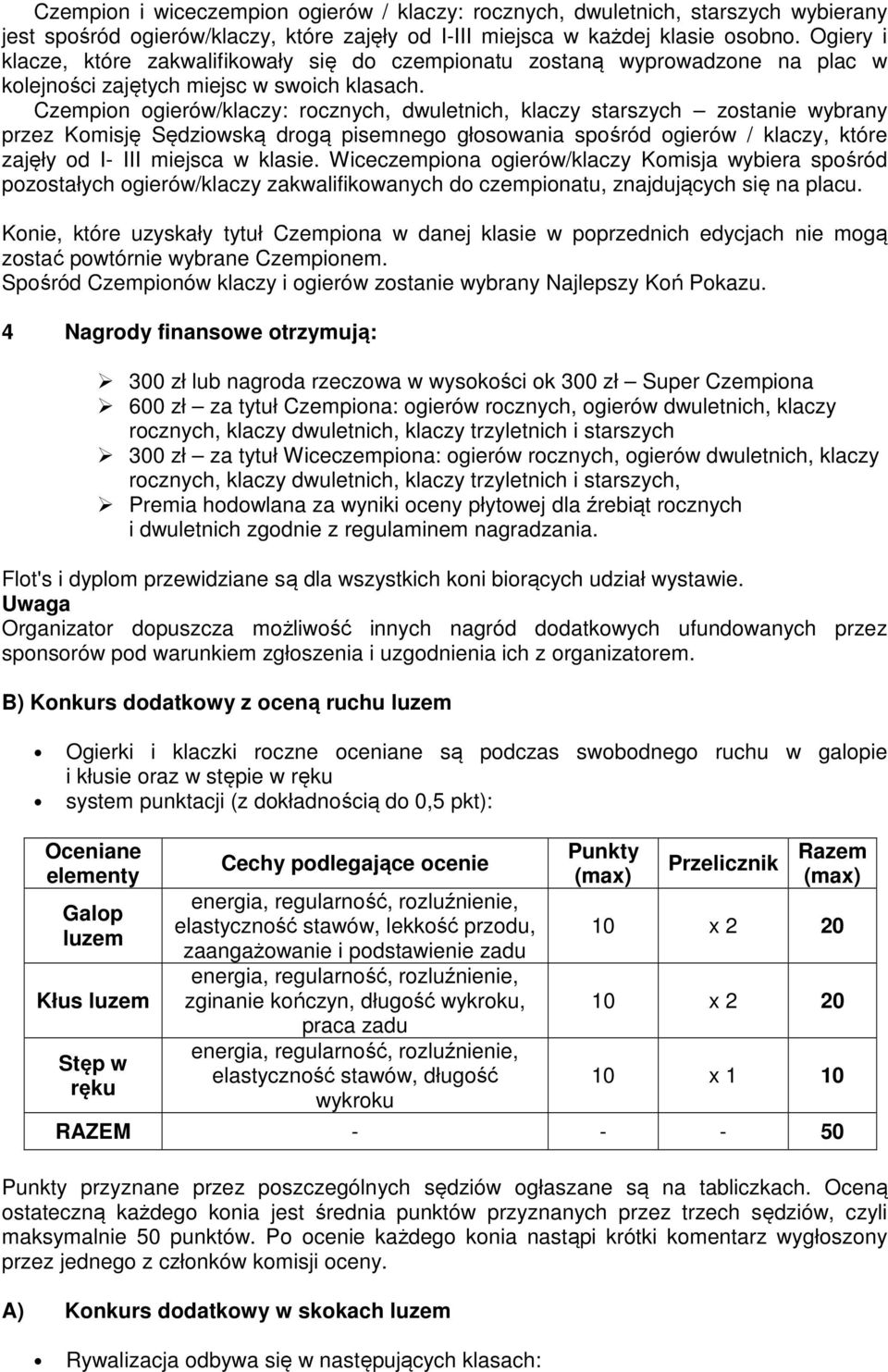 Czempion ogierów/klaczy: rocznych, dwuletnich, klaczy starszych zostanie wybrany przez Komisję Sędziowską drogą pisemnego głosowania spośród ogierów / klaczy, które zajęły od I- III miejsca w klasie.