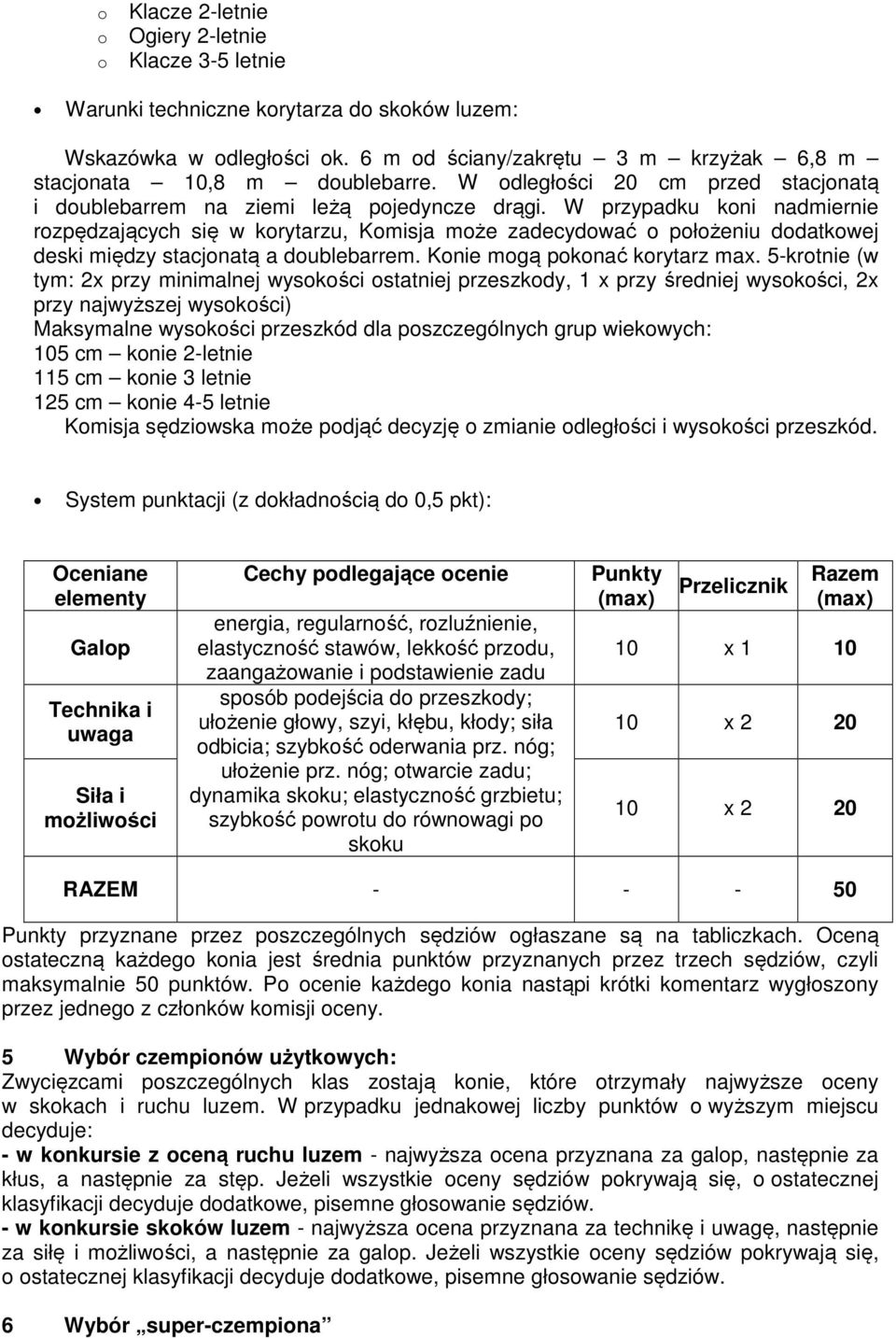 W przypadku koni nadmiernie rozpędzających się w korytarzu, Komisja może zadecydować o położeniu dodatkowej deski między stacjonatą a doublebarrem. Konie mogą pokonać korytarz max.