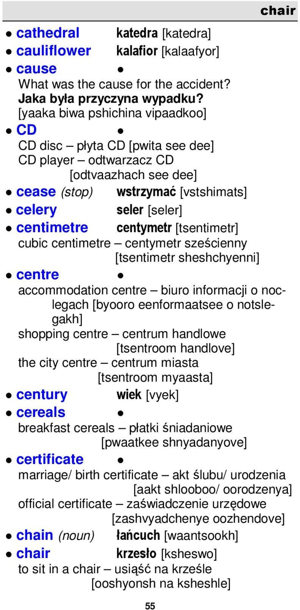 [tsentimetr] cubic centimetre centymetr sześcienny [tsentimetr sheshchyenni] centre accommodation centre biuro informacji o noclegach [byooro eenformaatsee o notslegakh] shopping centre centrum