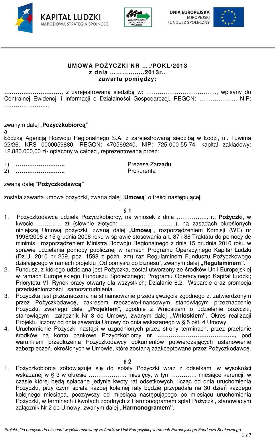 Tuwima 22/26, KRS 0000059880, REGON: 470569240, NIP: 725-000-55-74, kapitał zakładowy: 12.880.000,00 zł- opłacony w całości, reprezentowaną przez: 1).. Prezesa Zarządu 2).