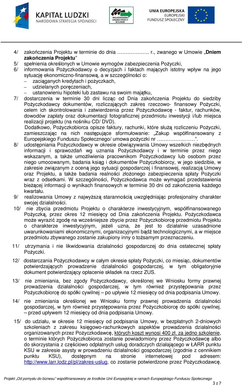 sytuację ekonomiczno-finansową, a w szczególności o: zaciąganych kredytach i pożyczkach, udzielanych poręczeniach, ustanowieniu hipoteki lub zastawu na swoim majątku, 7/ dostarczenia w terminie 30