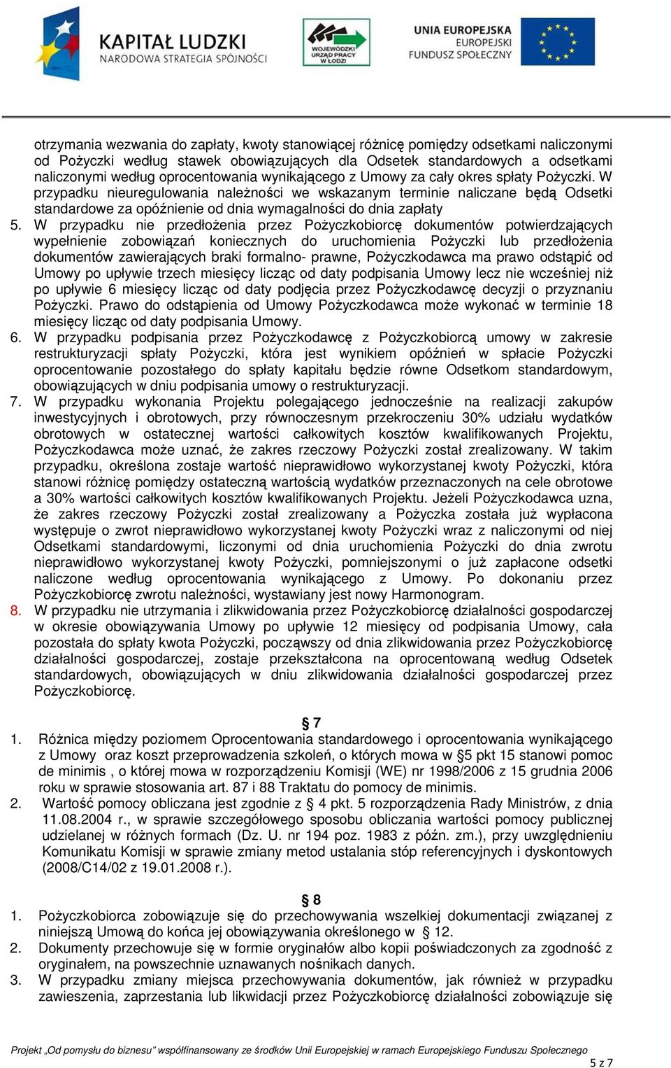 W przypadku nieuregulowania należności we wskazanym terminie naliczane będą Odsetki standardowe za opóźnienie od dnia wymagalności do dnia zapłaty 5.