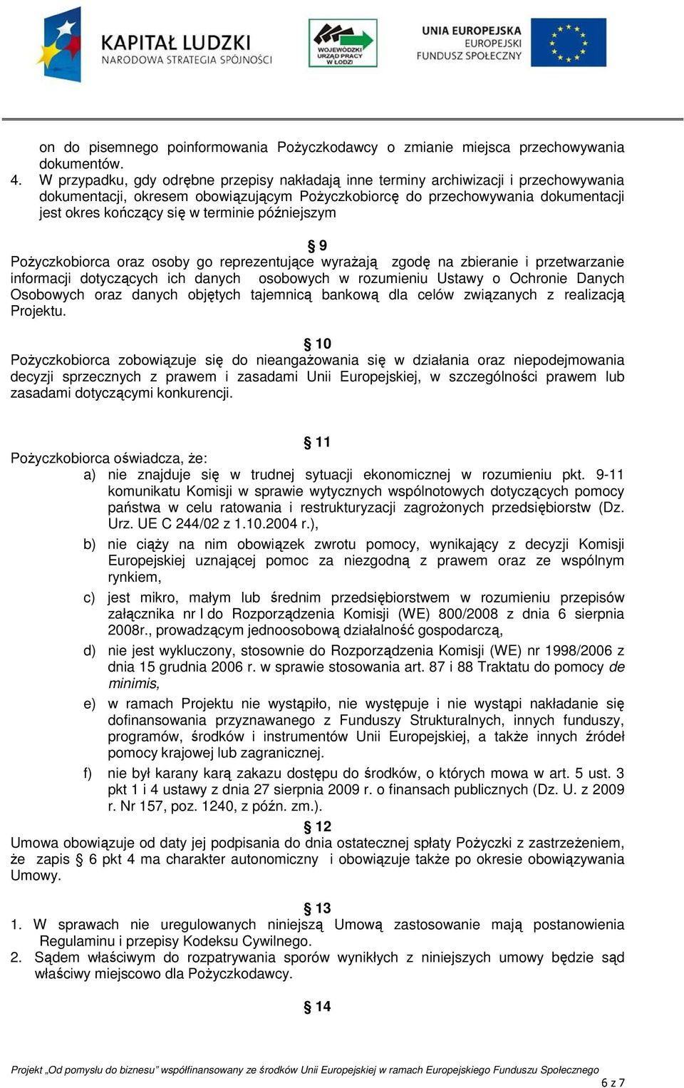 terminie późniejszym 9 Pożyczkobiorca oraz osoby go reprezentujące wyrażają zgodę na zbieranie i przetwarzanie informacji dotyczących ich danych osobowych w rozumieniu Ustawy o Ochronie Danych