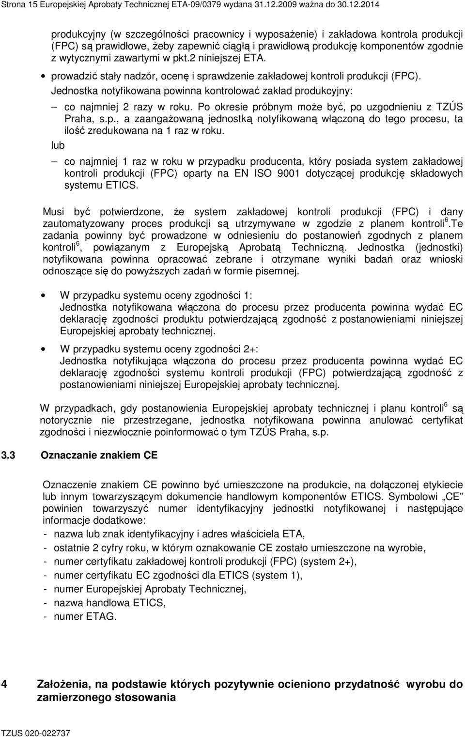 2014 produkcyjny (w szczególności pracownicy i wyposażenie) i zakładowa kontrola produkcji (FPC) są prawidłowe, żeby zapewnić ciągłą i prawidłową produkcję komponentów zgodnie z wytycznymi zawartymi