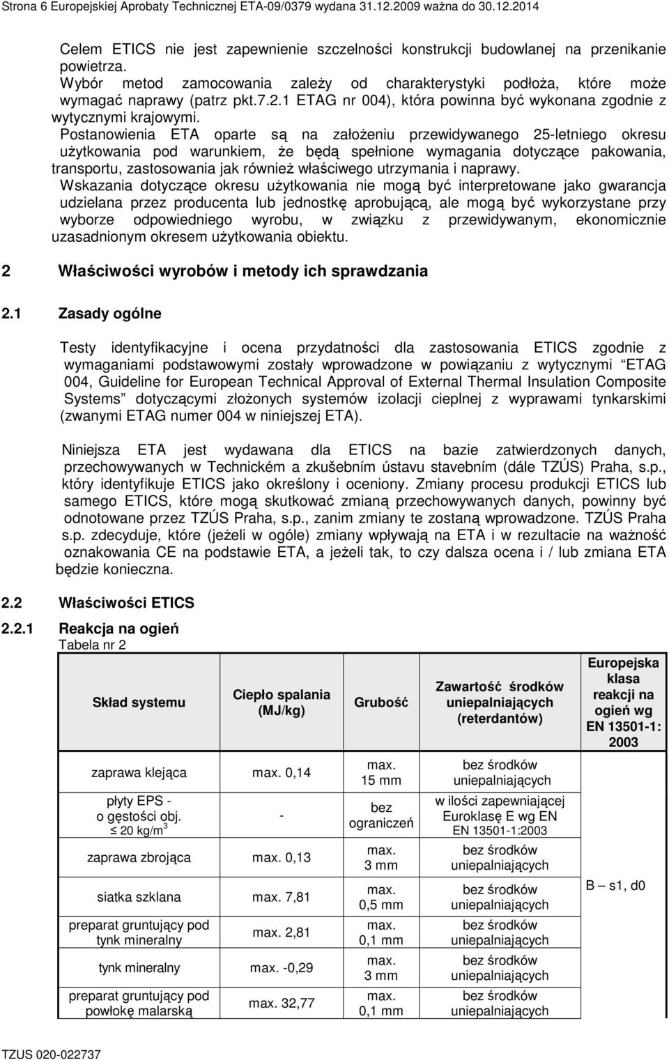 Postanowienia ETA oparte są na założeniu przewidywanego 25letniego okresu użytkowania pod warunkiem, że będą spełnione wymagania dotyczące pakowania, transportu, zastosowania jak również właściwego