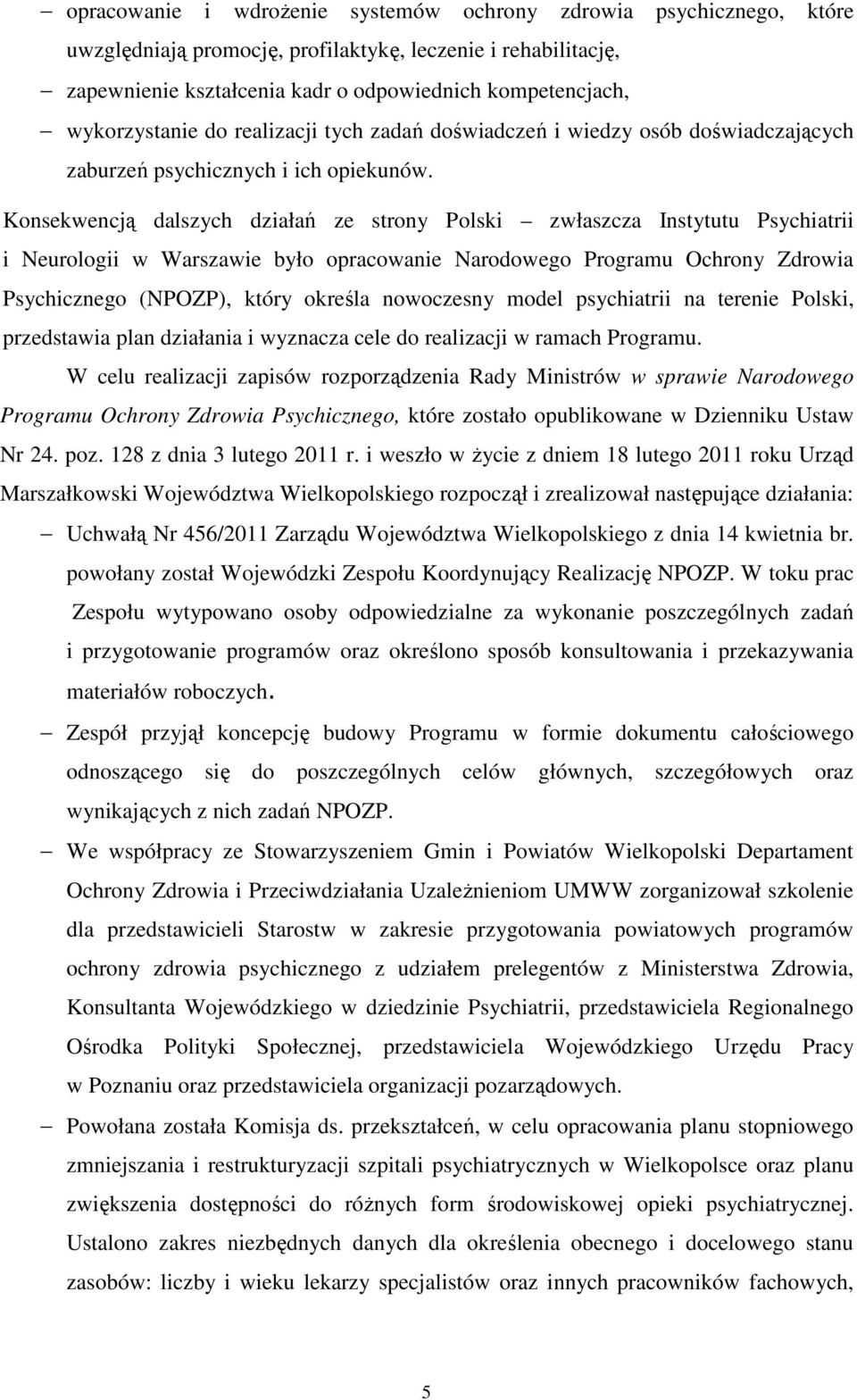 Konsekwencją dalszych działań ze strony Polski zwłaszcza Instytutu Psychiatrii i Neurologii w Warszawie było opracowanie Narodowego Programu Ochrony Zdrowia Psychicznego (NPOZP), który określa