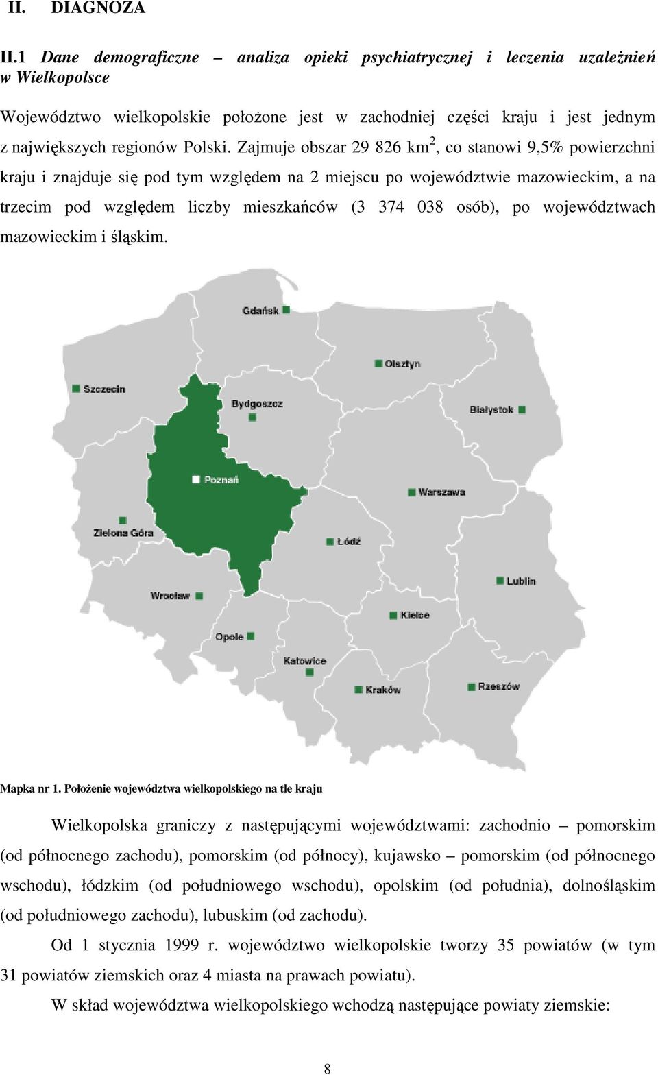Zajmuje obszar 29 826 km 2, co stanowi 9,5% powierzchni kraju i znajduje się pod tym względem na 2 miejscu po województwie mazowieckim, a na trzecim pod względem liczby mieszkańców (3 374 038 osób),