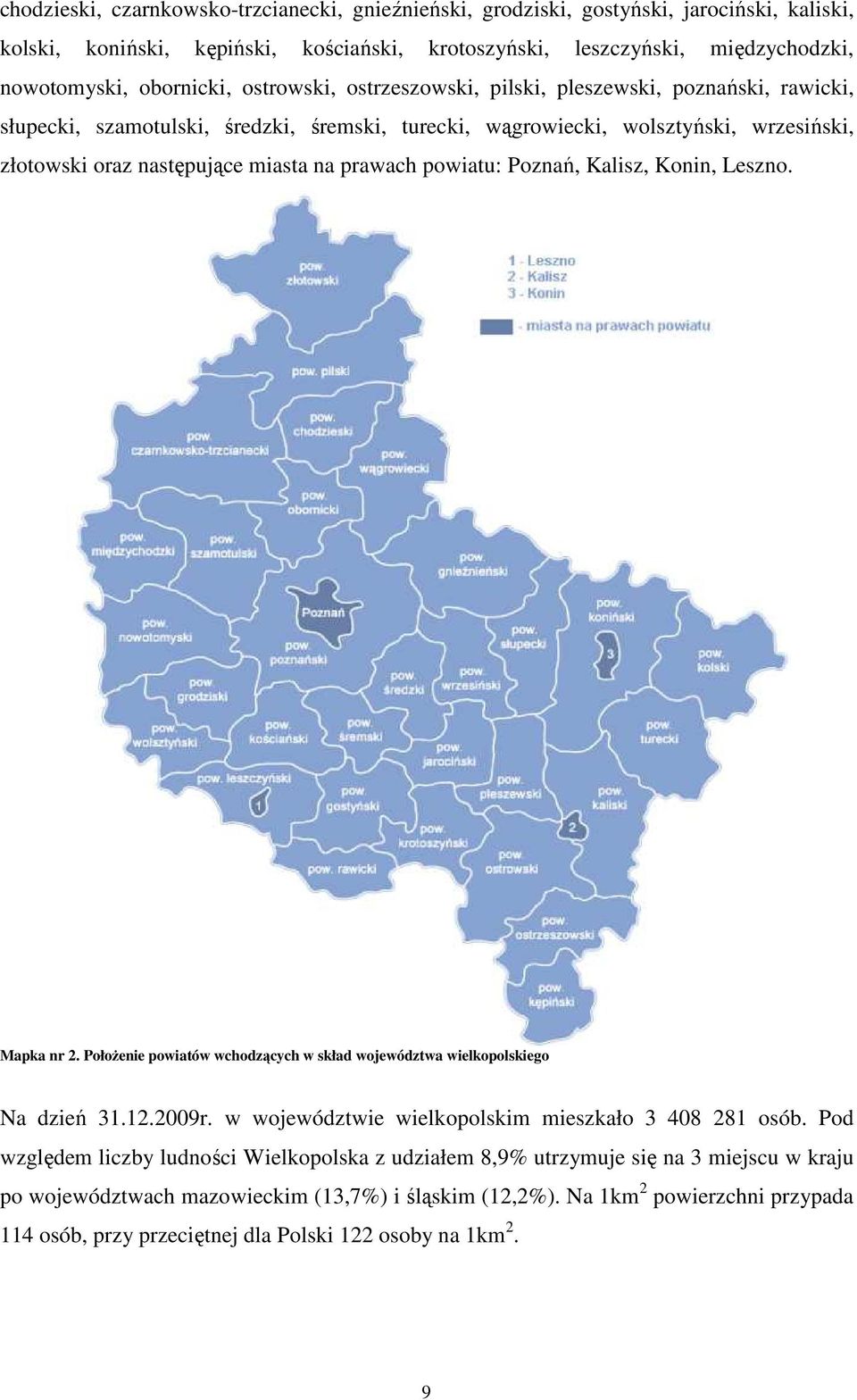 powiatu: Poznań, Kalisz, Konin, Leszno. Mapka nr 2. Położenie powiatów wchodzących w skład województwa wielkopolskiego Na dzień 31.12.2009r. w województwie wielkopolskim mieszkało 3 408 281 osób.