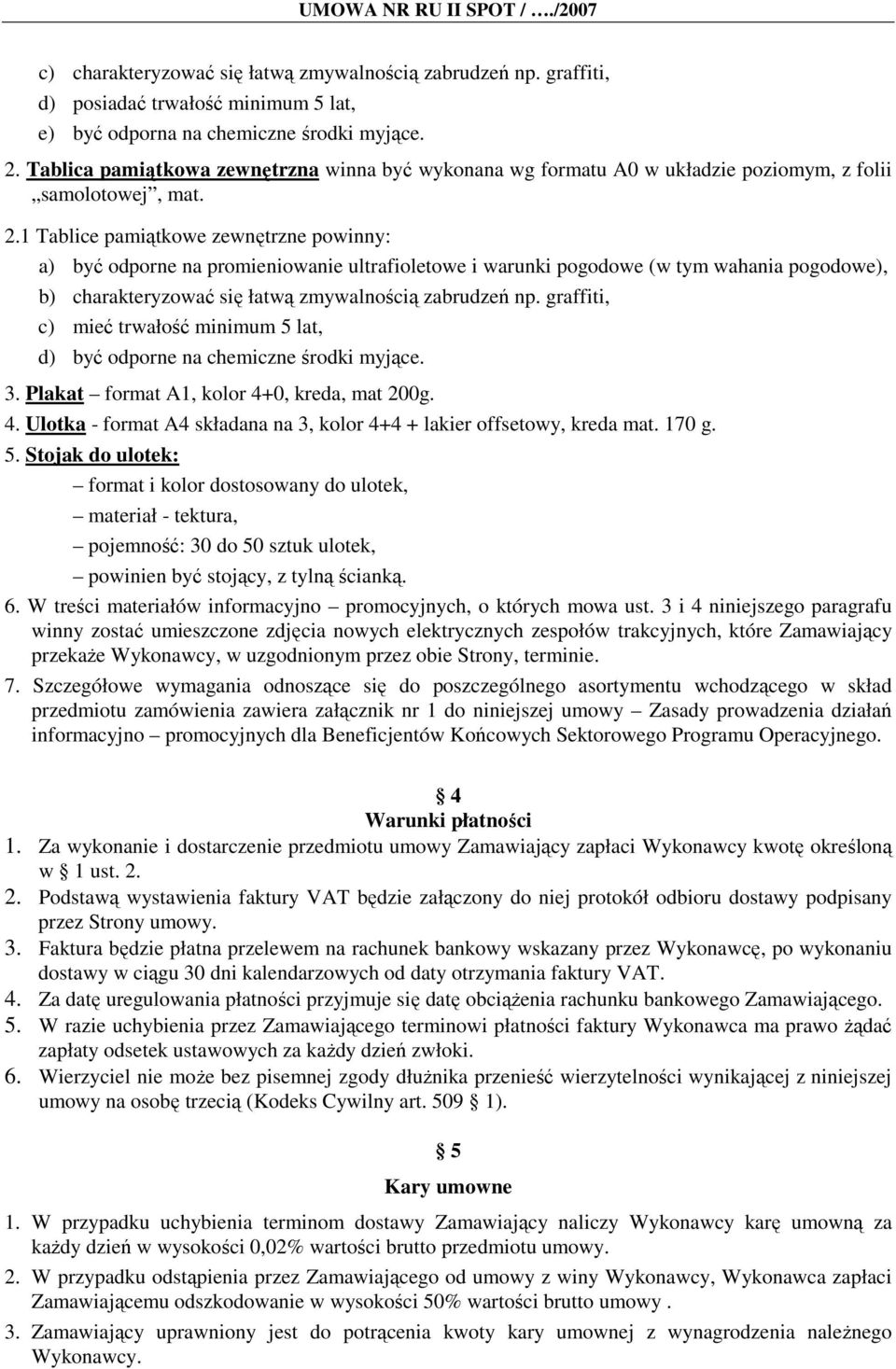 1 Tablice pamiątkowe zewnętrzne powinny: a) być odporne na promieniowanie ultrafioletowe i warunki pogodowe (w tym wahania pogodowe), b) charakteryzować się łatwą zmywalnością zabrudzeń np.