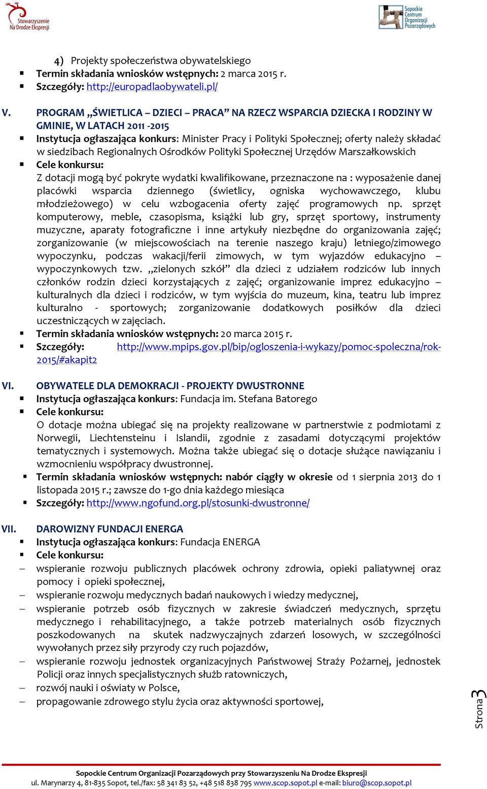 siedzibach Regionalnych Ośrodków Polityki Społecznej Urzędów Marszałkowskich Z dotacji mogą być pokryte wydatki kwalifikowane, przeznaczone na : wyposażenie danej placówki wsparcia dziennego