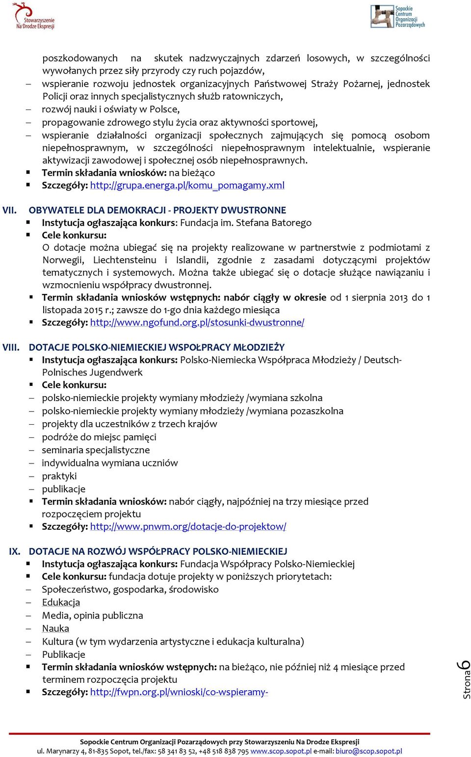 organizacji społecznych zajmujących się pomocą osobom niepełnosprawnym, w szczególności niepełnosprawnym intelektualnie, wspieranie aktywizacji zawodowej i społecznej osób niepełnosprawnych.