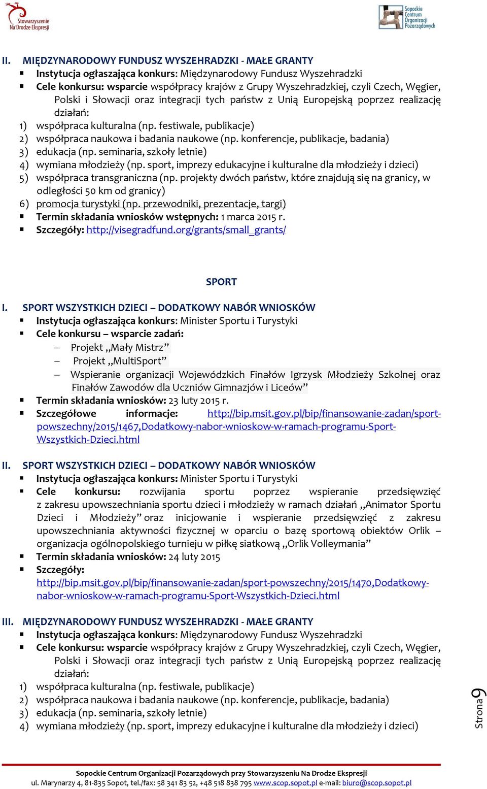 realizację działań: 1) współpraca kulturalna (np. festiwale, publikacje) 2) współpraca naukowa i badania naukowe (np. konferencje, publikacje, badania) 3) edukacja (np.