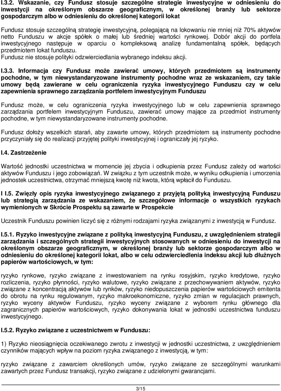 okre lonej kategorii lokat Fundusz stosuje szczególn strategi inwestycyjn, polegaj na lokowaniu nie mniej ni 70% aktywów netto Funduszu w akcje spó ek o ma ej lub redniej warto ci rynkowej.