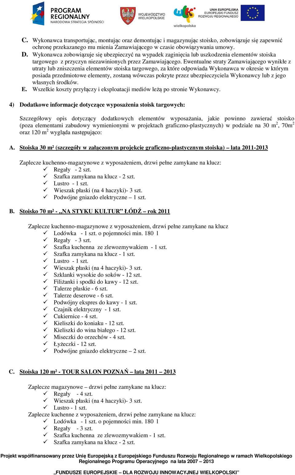 Ewentualne straty Zamawiającego wynikłe z utraty lub zniszczenia elementów stoiska targowego, za które odpowiada Wykonawca w okresie w którym posiada przedmiotowe elementy, zostaną wówczas pokryte