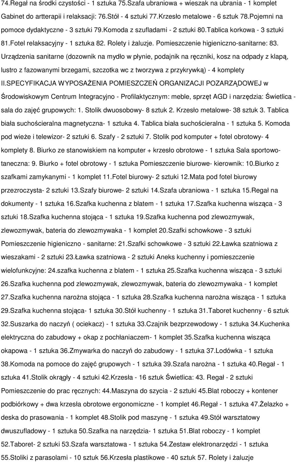 Urządzenia sanitarne (dozownik na mydło w płynie, podajnik na ręczniki, kosz na odpady z klapą, lustro z fazowanymi brzegami, szczotka wc z tworzywa z przykrywką) - 4 komplety II.