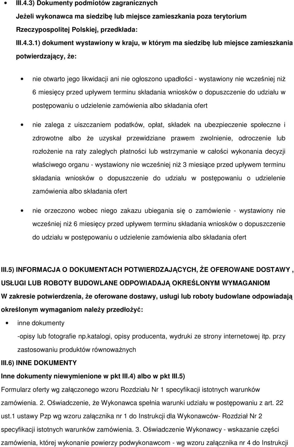 1) dokument wystawiony w kraju, w którym ma siedzibę lub miejsce zamieszkania potwierdzający, Ŝe: nie otwarto jego likwidacji ani nie ogłoszono upadłości - wystawiony nie wcześniej niŝ 6 miesięcy