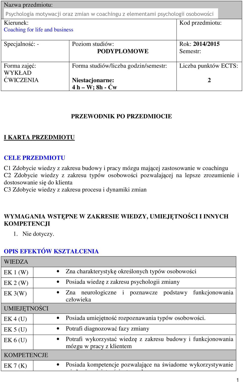 CELE PRZEDMIOTU C1 Zdobycie wiedzy z zakresu budowy i pracy mózgu mającej zastosowanie w coachingu C2 Zdobycie wiedzy z zakresu typów osobowości pozwalającej na lepsze zrozumienie i dostosowanie się