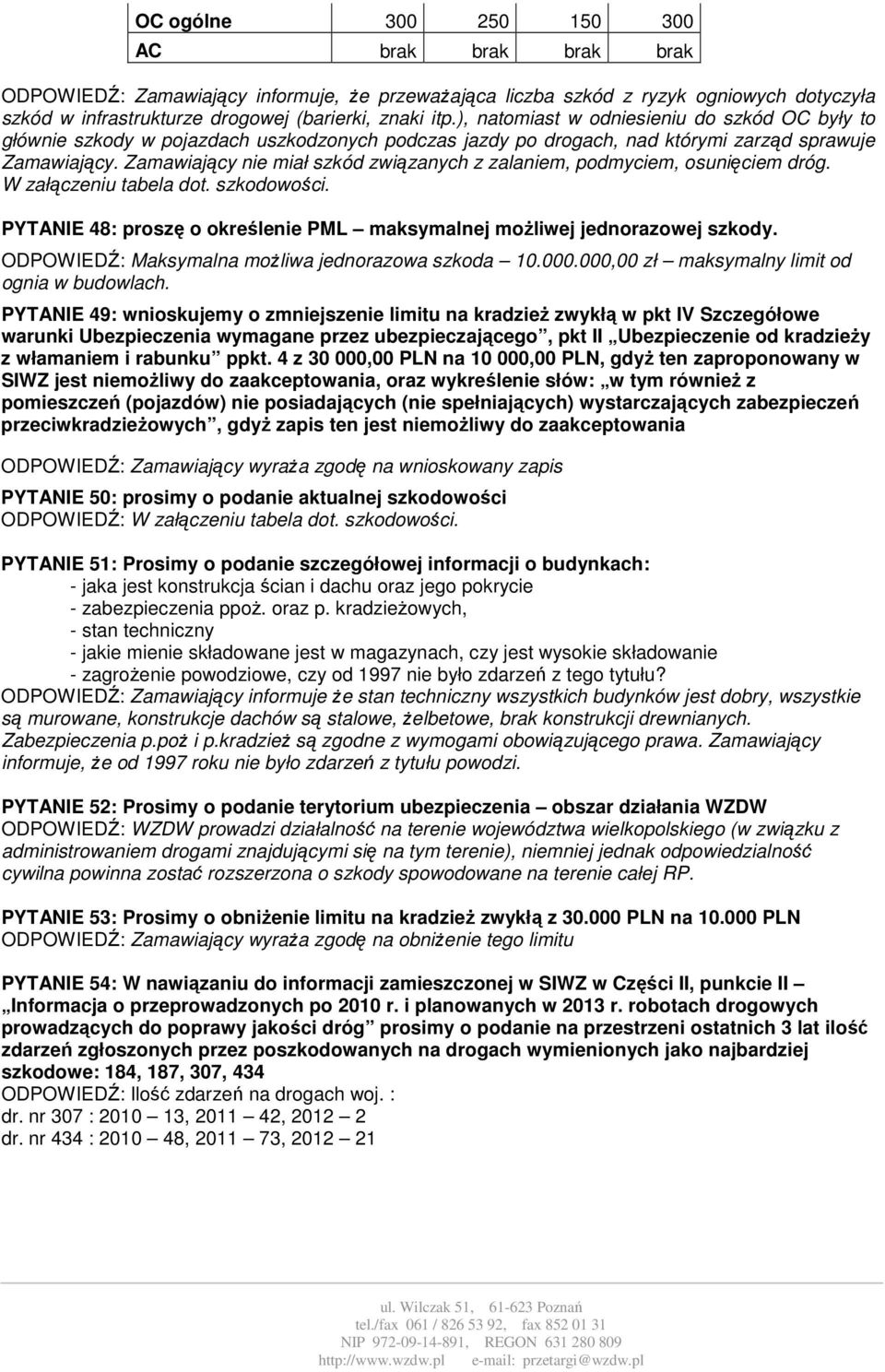 Zamawiający nie miał szkód związanych z zalaniem, podmyciem, osunięciem dróg. W załączeniu tabela dot. szkodowości. PYTANIE 48: proszę o określenie PML maksymalnej możliwej jednorazowej szkody.