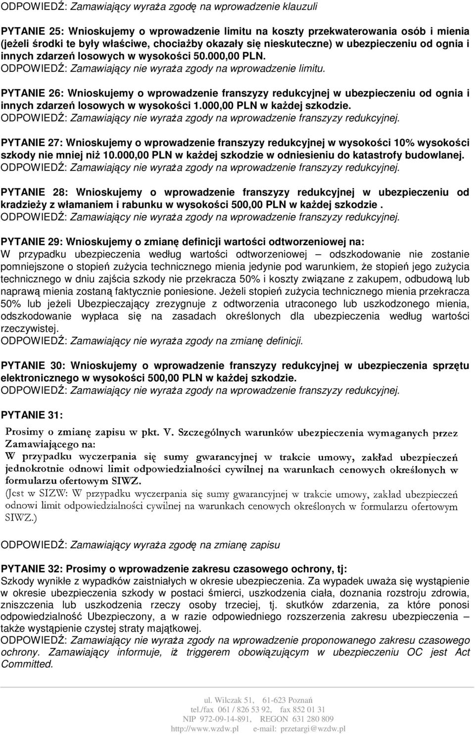 PYTANIE 26: Wnioskujemy o wprowadzenie franszyzy redukcyjnej w ubezpieczeniu od ognia i innych zdarzeń losowych w wysokości 1.000,00 PLN w każdej szkodzie.