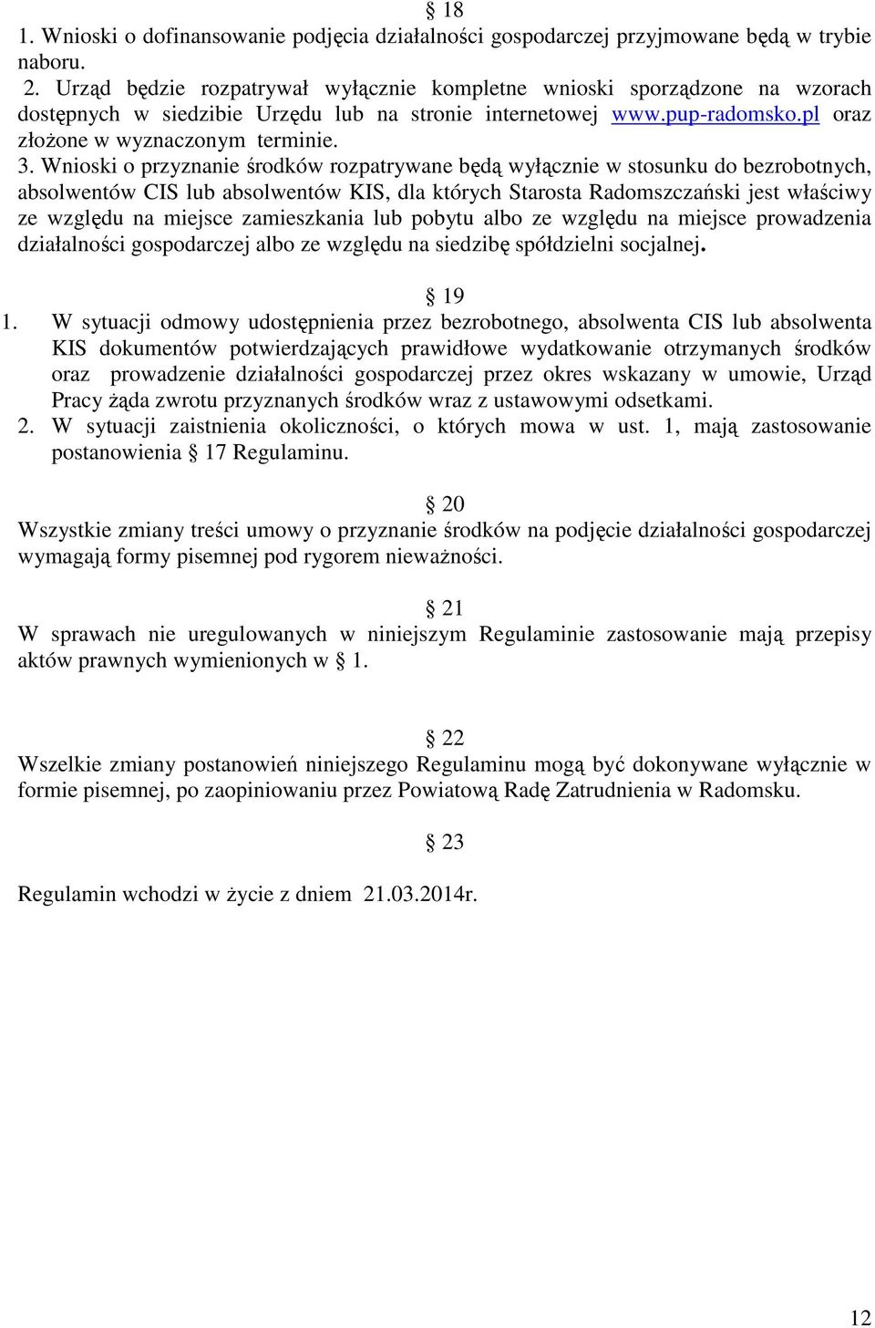 Wnioski o przyznanie środków rozpatrywane będą wyłącznie w stosunku do bezrobotnych, absolwentów CIS lub absolwentów KIS, dla których Starosta Radomszczański jest właściwy ze względu na miejsce