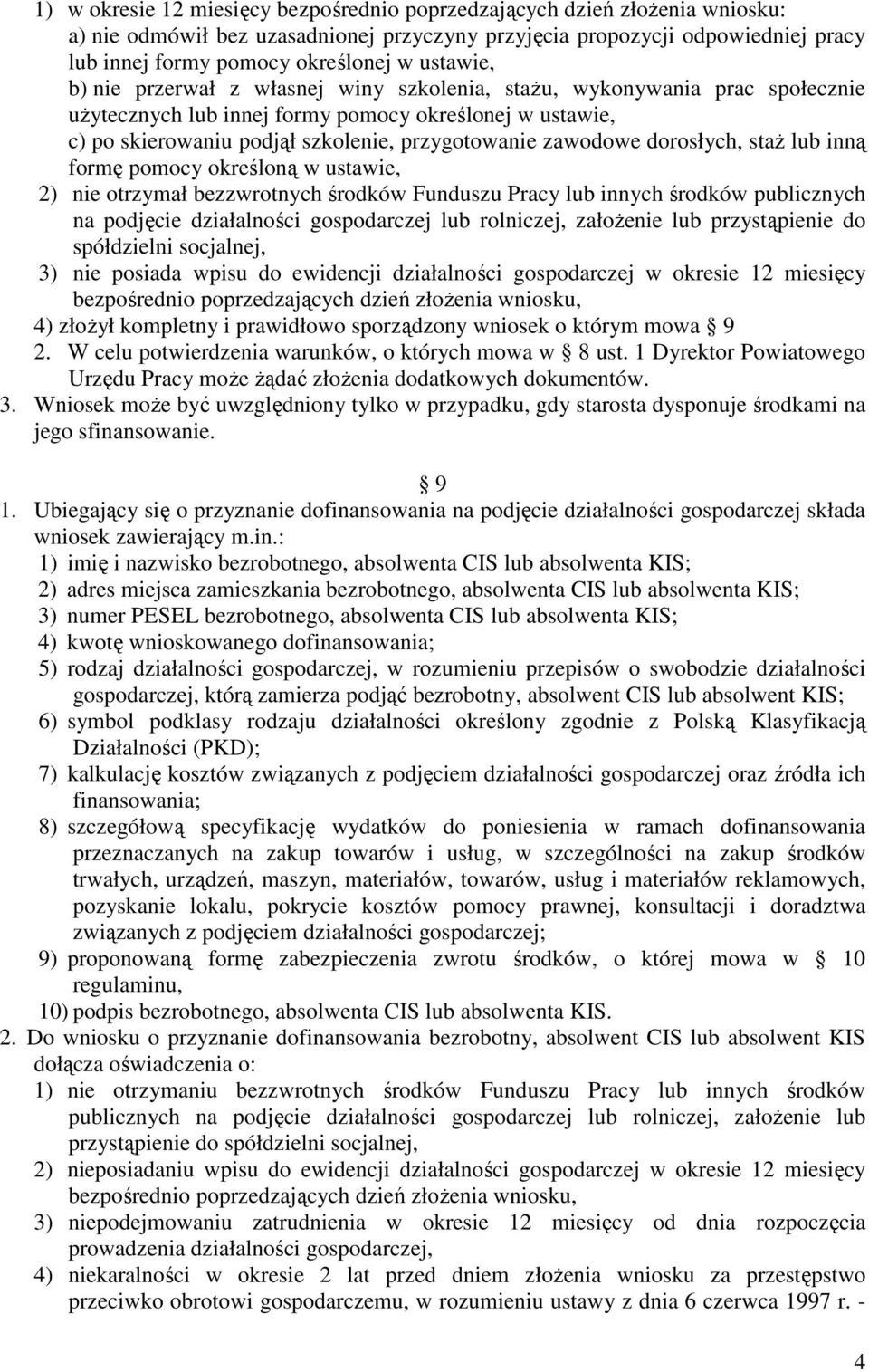 zawodowe dorosłych, staż lub inną formę pomocy określoną w ustawie, 2) nie otrzymał bezzwrotnych środków Funduszu Pracy lub innych środków publicznych na podjęcie działalności gospodarczej lub