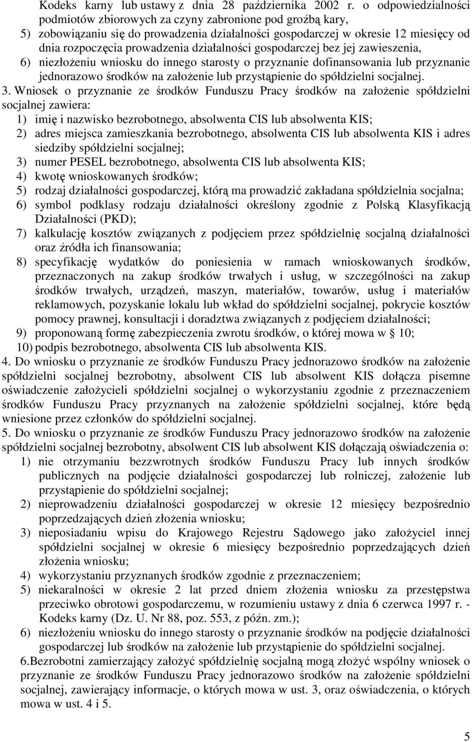 działalności gospodarczej bez jej zawieszenia, 6) niezłożeniu wniosku do innego starosty o przyznanie dofinansowania lub przyznanie jednorazowo środków na założenie lub przystąpienie do spółdzielni