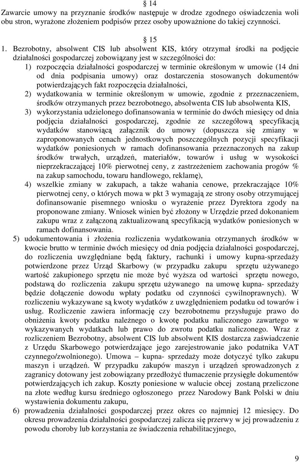 określonym w umowie (14 dni od dnia podpisania umowy) oraz dostarczenia stosowanych dokumentów potwierdzających fakt rozpoczęcia działalności, 2) wydatkowania w terminie określonym w umowie, zgodnie