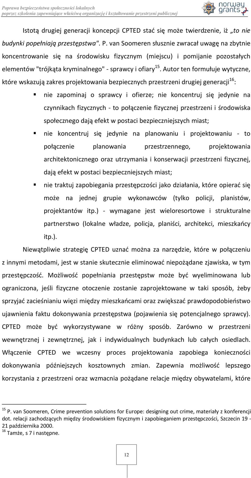 Autor ten formułuje wytyczne, które wskazują zakres projektowania bezpiecznych przestrzeni drugiej generacji 16 : nie zapominaj o sprawcy i ofierze; nie koncentruj się jedynie na czynnikach