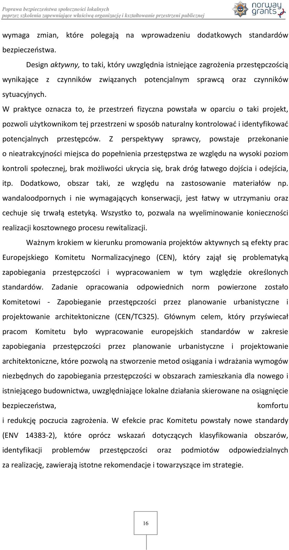 W praktyce oznacza to, że przestrzeń fizyczna powstała w oparciu o taki projekt, pozwoli użytkownikom tej przestrzeni w sposób naturalny kontrolować i identyfikować potencjalnych przestępców.