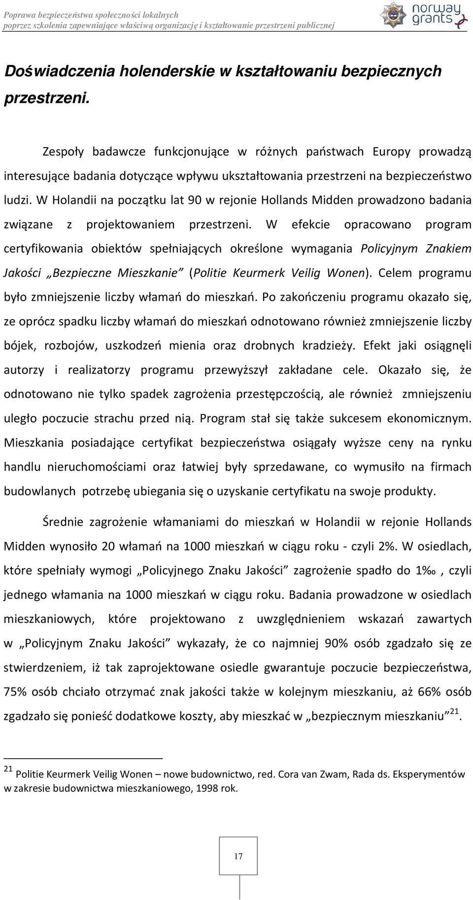 W Holandii na początku lat 90 w rejonie Hollands Midden prowadzono badania związane z projektowaniem przestrzeni.