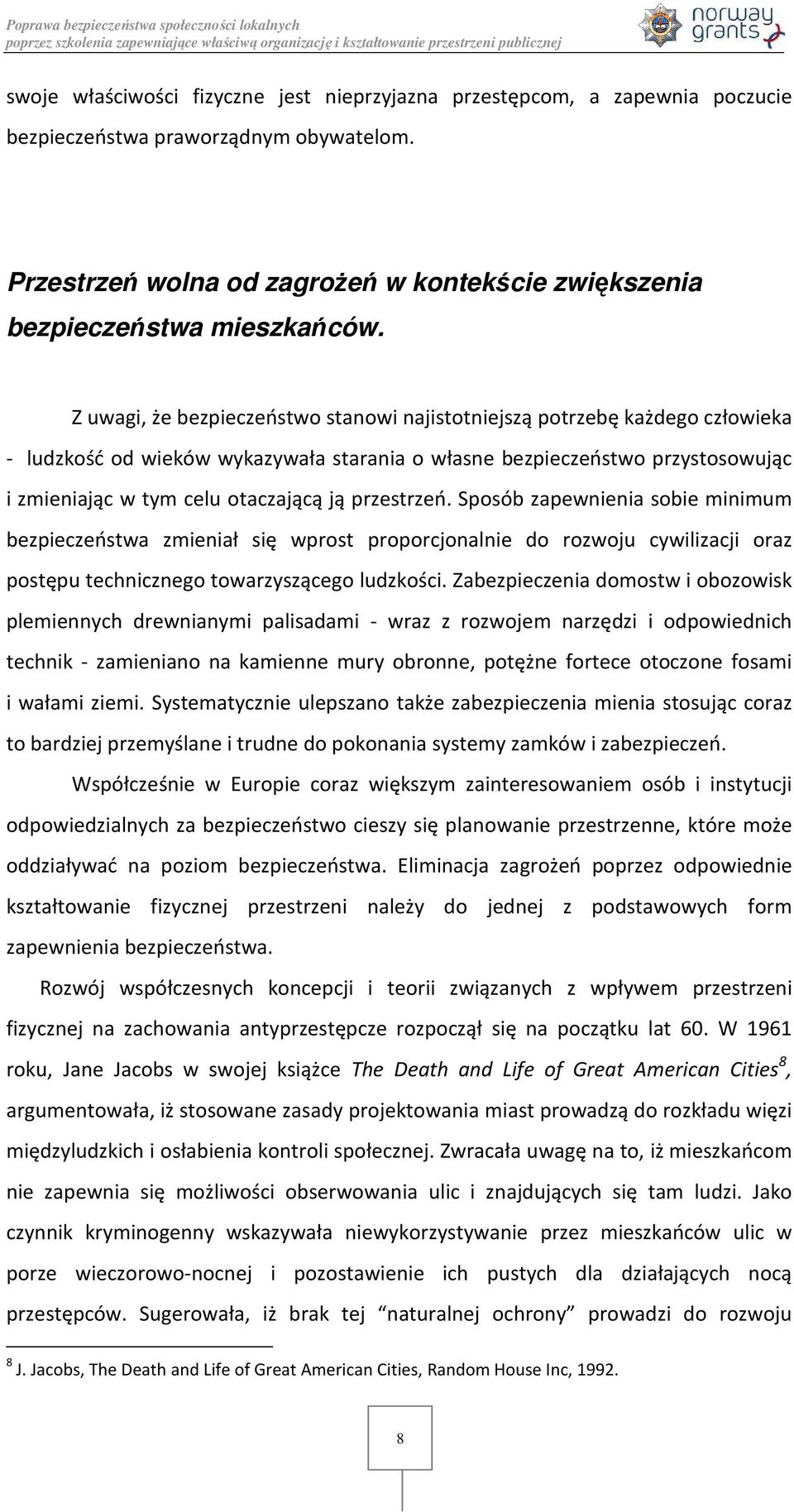 przestrzeń. Sposób zapewnienia sobie minimum bezpieczeństwa zmieniał się wprost proporcjonalnie do rozwoju cywilizacji oraz postępu technicznego towarzyszącego ludzkości.