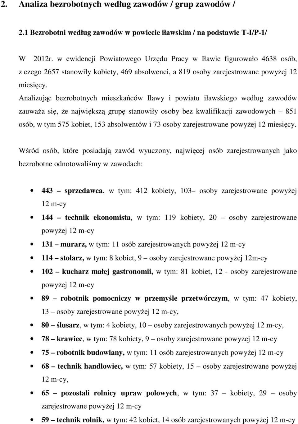 Analizując bezrobotnych mieszkańców Iławy i powiatu iławskiego według zawodów zauważa się, że największą grupę stanowiły osoby bez kwalifikacji zawodowych 851 osób, w tym 575 kobiet, 153 absolwentów